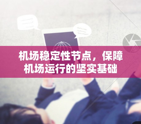机场稳定性节点,保障机场运行的坚实基础