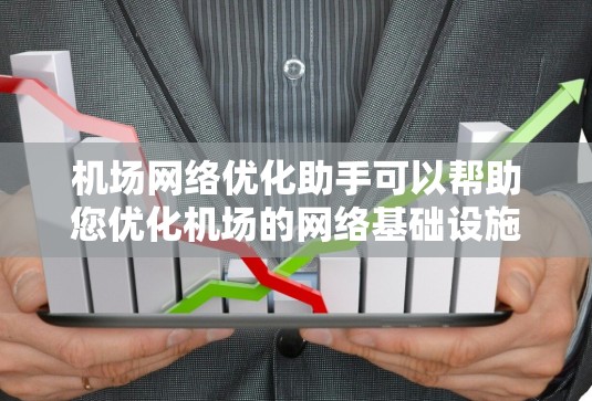 机场网络优化助手可以帮助您优化机场的网络基础设施,提升网络性能,满足乘客需求。以下是一些可能的优化方向和工具 机场网络优化助手可以帮助您优化机场的网络基础设施,提升网络性能,满足乘客需求。以下是一些可能的优化方向和工具