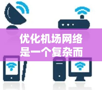 优化机场网络是一个复杂而重要的任务,涉及多个方面以确保机场的高效和安全。以下是通过系统性思考优化机场网络的主要步骤