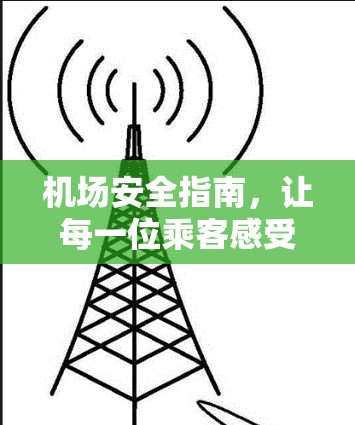 机场安全指南,让每一位乘客感受到安全与顺畅 机场安全指南,让每一位乘客感受到安全与顺畅