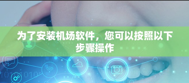 为了安装机场软件,您可以按照以下步骤操作