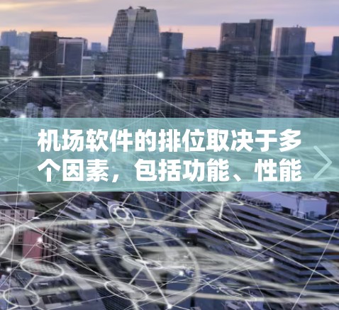 机场软件的排位取决于多个因素,包括功能、性能、用户反馈、设备兼容性等。以下是一些常见的机场软件排位标准和推荐 机场软件的排位取决于多个因素,包括功能、性能、用户反馈、设备兼容性等。以下是一些常见的机场软件排位标准和推荐