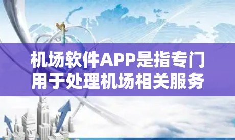 机场软件APP是指专门用于处理机场相关服务的软件应用程序。这些APP通常用于航班信息查询、行李管理、登机、换乘、机场信息查询、取票、航班预订等。以下是一些常见的机场软件APP及其功能特点 机场软件APP是指专门用于处理机场相关服务的软件应用程序。这些APP通常用于航班信息查询、行李管理、登机、换乘、机场信息查询、取票、航班预订等。以下是一些常见的机场软件APP及其功能特点