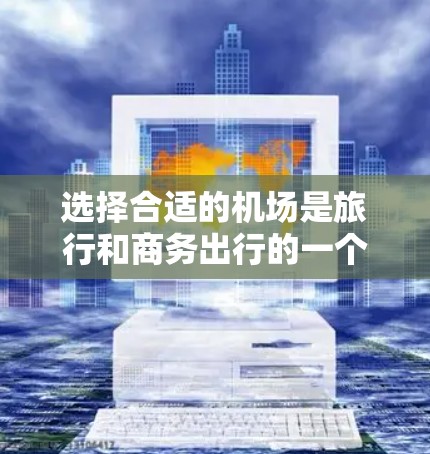 选择合适的机场是旅行和商务出行的一个重要考虑因素。以下是一些通常用来评估机场的好坏的因素 选择合适的机场是旅行和商务出行的一个重要考虑因素。以下是一些通常用来评估机场的好坏的因素