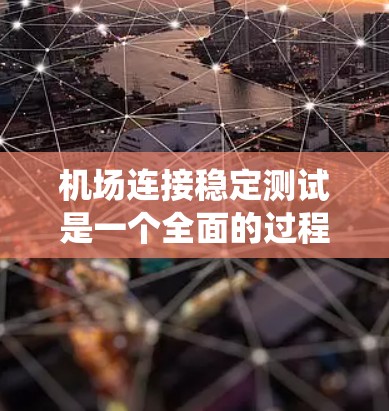 机场连接稳定测试是一个全面的过程,旨在确保机场内部设备和系统在稳定状态下能够连续地连接,支持机场的正常运作。以下是该过程的关键步骤和考虑因素 机场连接稳定测试是一个全面的过程,旨在确保机场内部设备和系统在稳定状态下能够连续地连接,支持机场的正常运作。以下是该过程的关键步骤和考虑因素