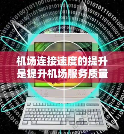 机场连接速度的提升是提升机场服务质量和用户体验的重要方面。以下是一些可能的措施和建议