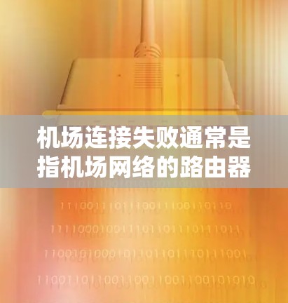 机场连接失败通常是指机场网络的路由器、交换机或防火墙无法正常连接到机场的网络,导致机场无法正常工作。以下是一些可能的解决方案 机场连接失败通常是指机场网络的路由器、交换机或防火墙无法正常连接到机场的网络,导致机场无法正常工作。以下是一些可能的解决方案