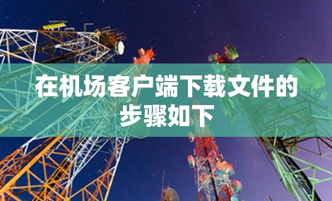 在机场客户端下载文件的步骤如下