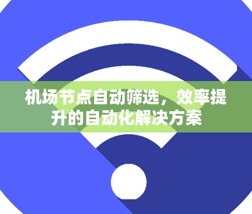 机场节点自动筛选，效率提升的自动化解决方案