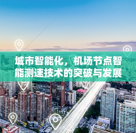 城市智能化,机场节点智能测速技术的突破与发展 城市智能化,机场节点智能测速技术的突破与发展