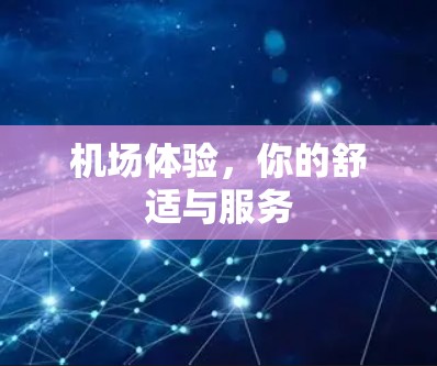 机场体验，你的舒适与服务