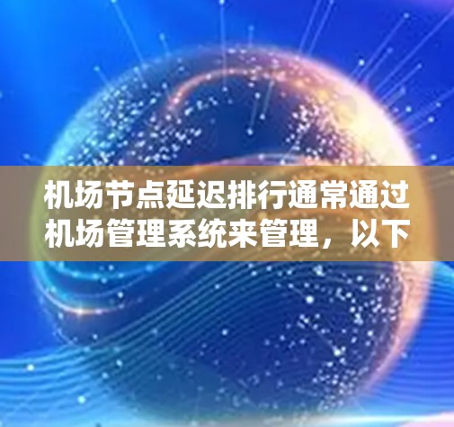 机场节点延迟排行通常通过机场管理系统来管理,以下是关于如何管理机场节点延迟排行的步骤 机场节点延迟排行通常通过机场管理系统来管理,以下是关于如何管理机场节点延迟排行的步骤